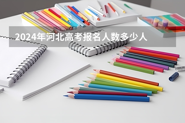 2024年河北高考报名人数多少人