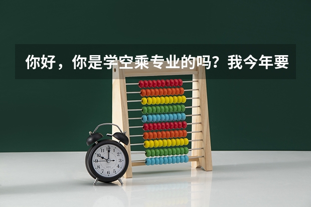 你好，你是学空乘专业的吗？我今年要考试，想要考几个单招的学校，不知道哪些学校可以？