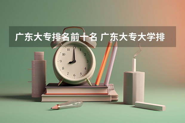 广东大专排名前十名 广东大专大学排名？