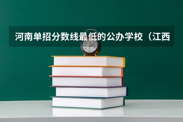 河南单招分数线最低的公办学校（江西单招公办学校最低分数线）