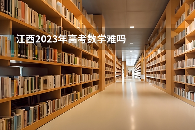江西2023年高考数学难吗