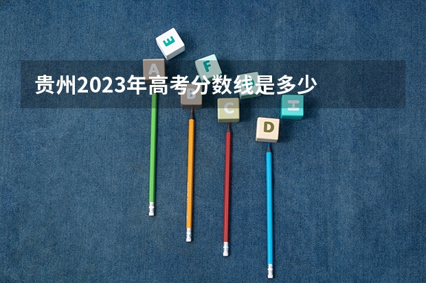 贵州2023年高考分数线是多少