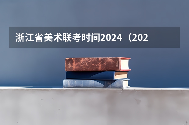 浙江省美术联考时间2024（2024年美术艺考政策）