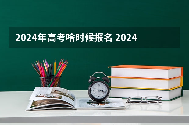 2024年高考啥时候报名 2024成人高考分数线