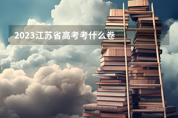 2023江苏省高考考什么卷