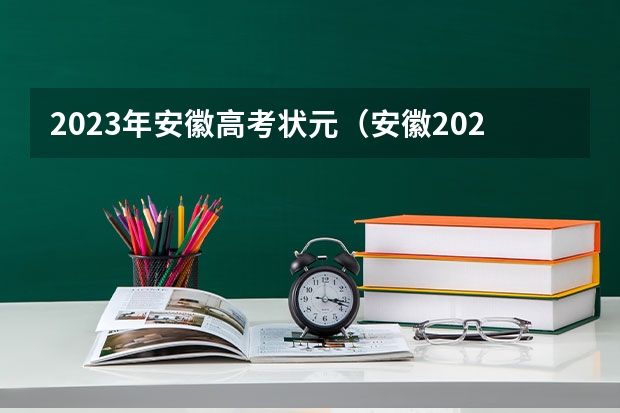2023年安徽高考状元（安徽2023年高考理科状元是谁）