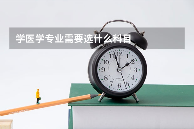 学医学专业需要选什么科目