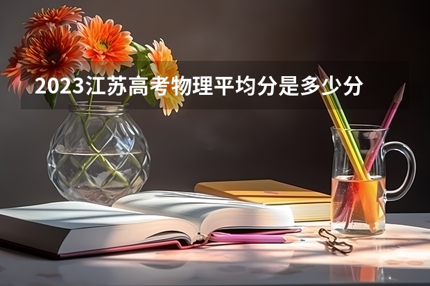 2023江苏高考物理平均分是多少分