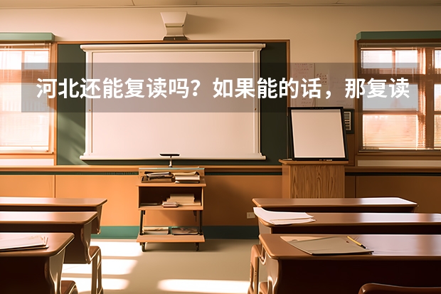 河北还能复读吗？如果能的话，那复读生还能上211等双一流学校吗？
