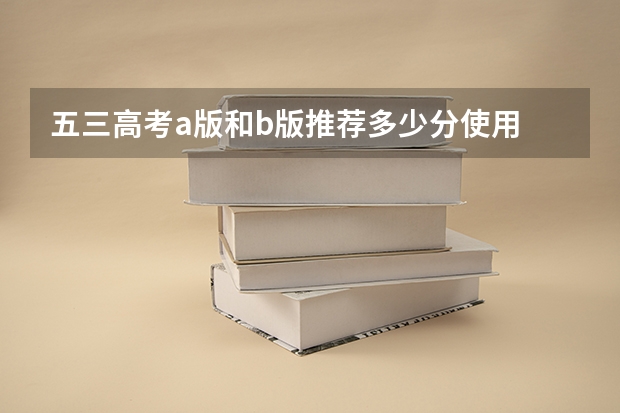 五三高考a版和b版推荐多少分使用