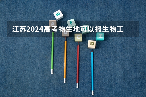 江苏2024高考物生地可以报生物工程吗？
