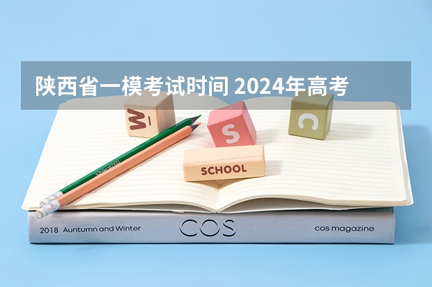 陕西省一模考试时间 2024年高考一模考试时间