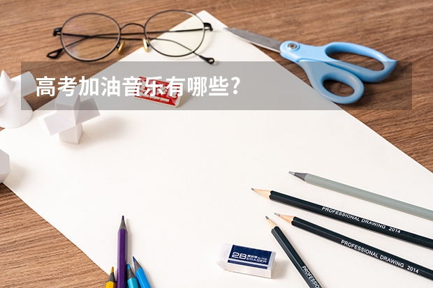 高考加油音乐有哪些?