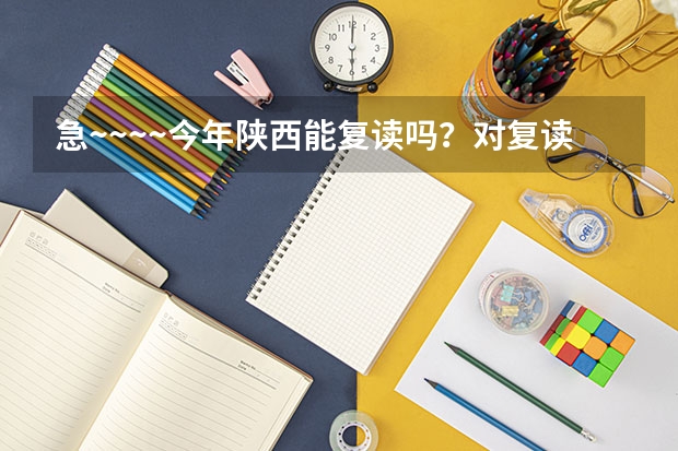 急~~~~今年陕西能复读吗?对复读生有什么政策?谢谢啊!!!!