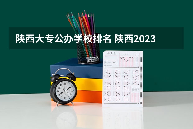 陕西大专公办学校排名 陕西2023单招学校及分数线