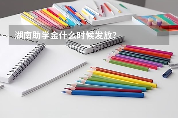 湖南助学金什么时候发放？