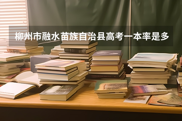 柳州市融水苗族自治县高考一本率是多少