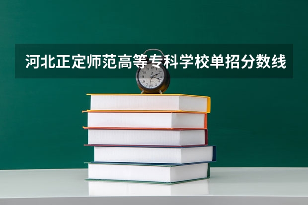 河北正定师范高等专科学校单招分数线（河北劳动关系职业学院单招分数线）