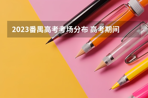 2023番禺高考考场分布 高考期间这些道路实行交通管制！还有公交线路调整