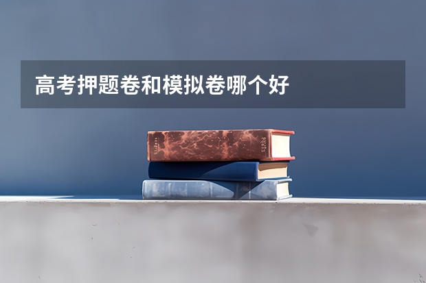 高考押题卷和模拟卷哪个好