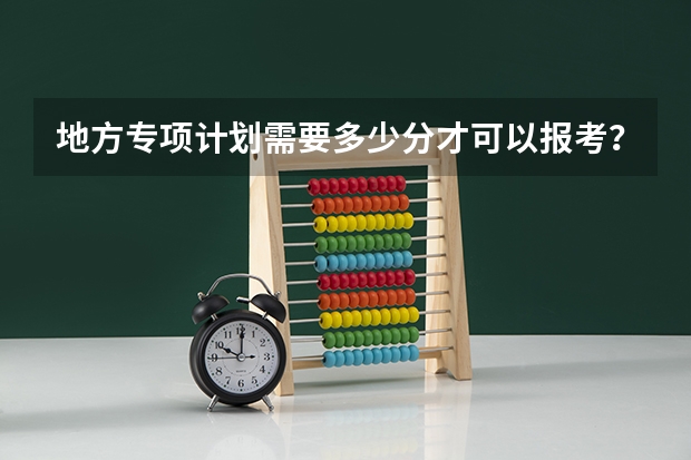 地方专项计划需要多少分才可以报考？