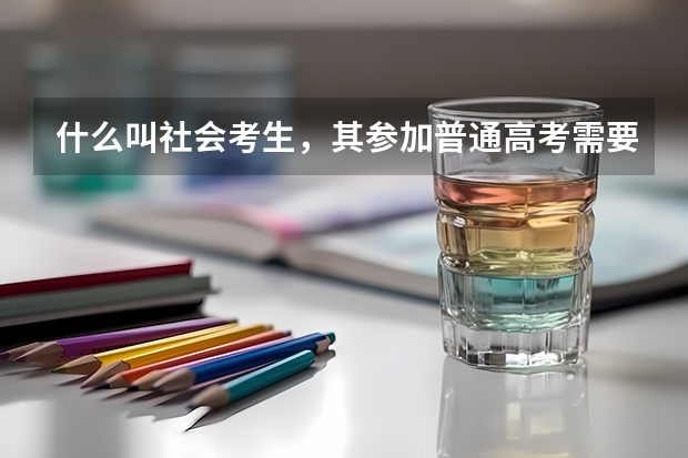什么叫社会考生，其参加普通高考需要什么条件？