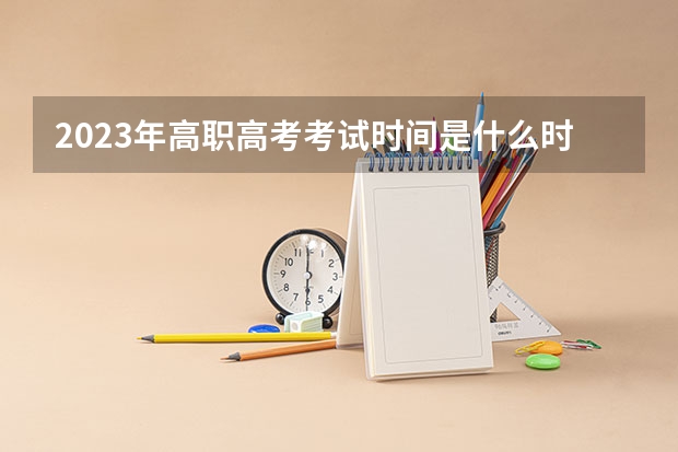 2023年高职高考考试时间是什么时候？