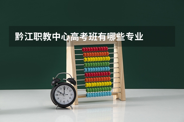 黔江职教中心高考班有哪些专业