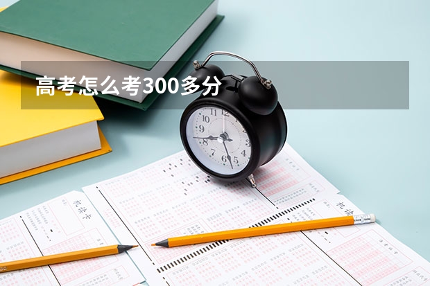 高考怎么考300多分