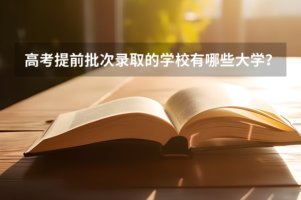 高考提前批次录取的学校有哪些大学？