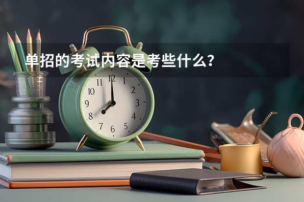 单招的考试内容是考些什么？