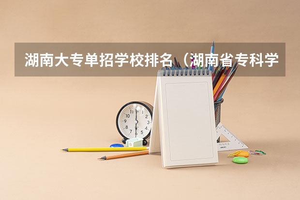 湖南大专单招学校排名（湖南省专科学校排名公办）