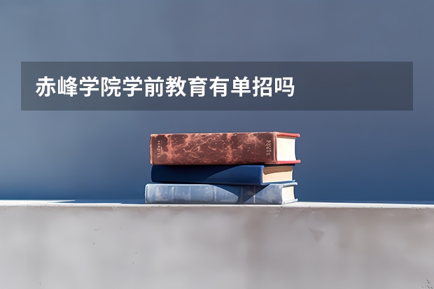 赤峰学院学前教育有单招吗