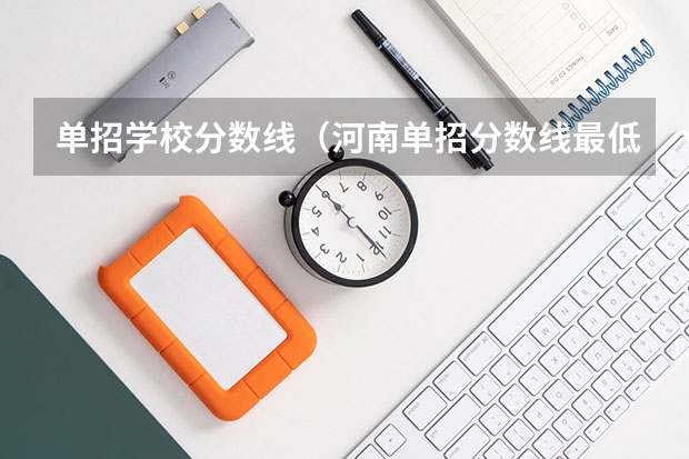 单招学校分数线（河南单招分数线最低的公办学校）