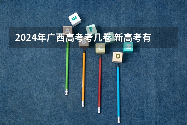2024年广西高考考几卷 新高考有几批？