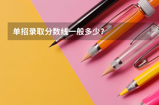 单招录取分数线一般多少？