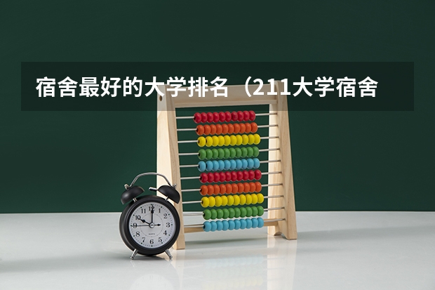 宿舍最好的大学排名（211大学宿舍条件一览表）