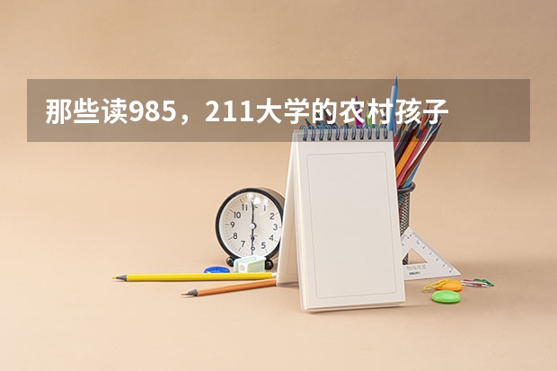 那些读985，211大学的农村孩子，最终过得怎么样？