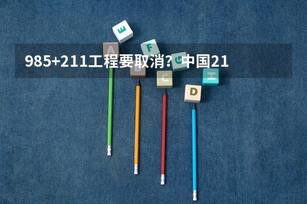 985+211工程要取消？中国211大学名单有哪些