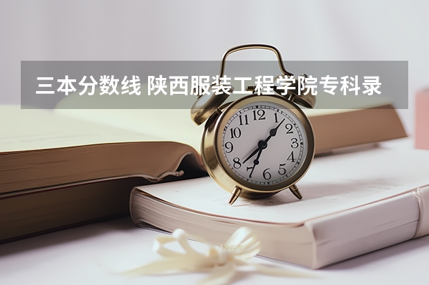 三本分数线 陕西服装工程学院专科录取分数线