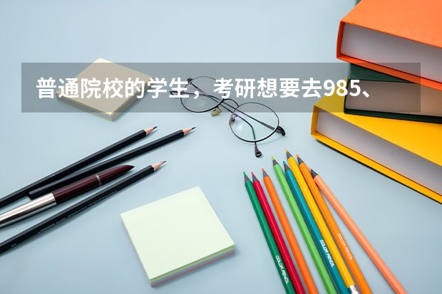 普通院校的学生，考研想要去985、211的话，是不是不太可能实现？ 普通二本大学的学生，想要考研到985大学读研究生，到底有多难？