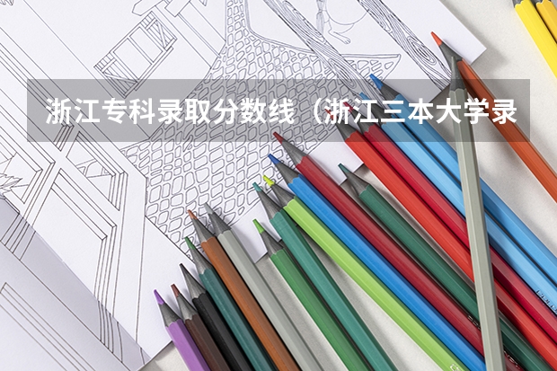 浙江专科录取分数线（浙江三本大学录取分数）