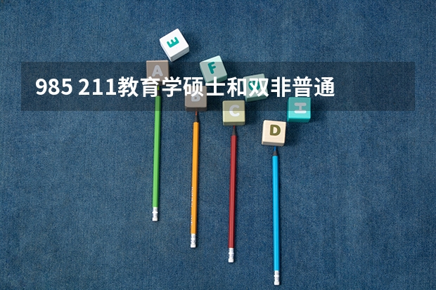 985 211教育学硕士和双非普通师范大学的教育学硕士在毕业以后的就业上有什么不一样？