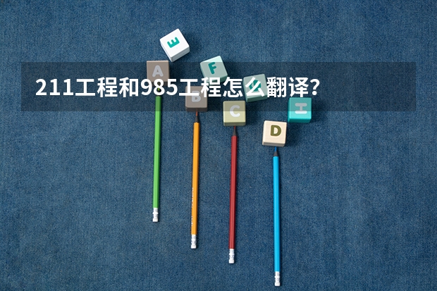211工程和985工程怎么翻译?