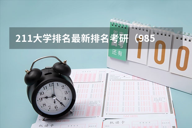 211大学排名最新排名考研（985研究生院校排名榜？）