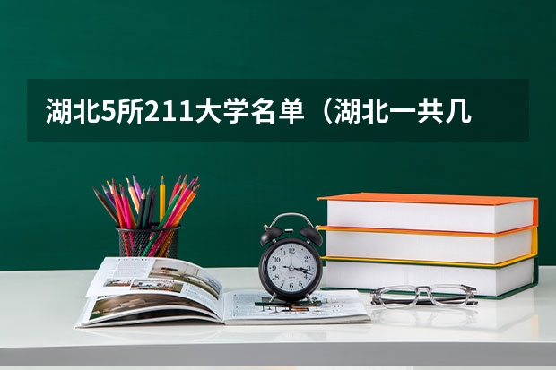 湖北5所211大学名单（湖北一共几个985大学）