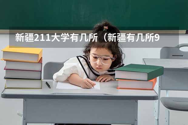 新疆211大学有几所（新疆有几所985大学和211大学）
