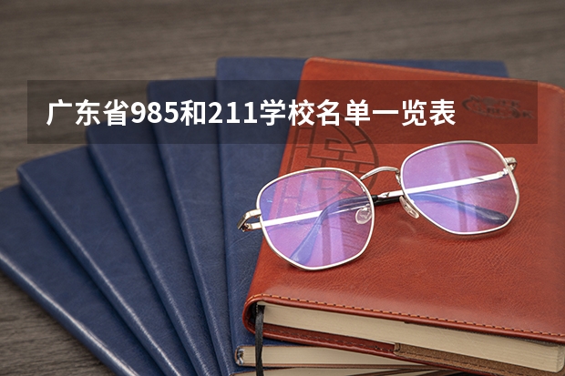 广东省985和211学校名单一览表（广东的985和211大学名单）