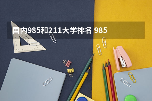 国内985和211大学排名 985211大学排名表