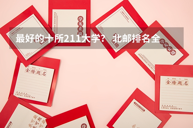 最好的十所211大学？ 北邮排名全国几位